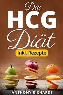 Die HCG Diät inkl. Rezepte: Das Erfolgsrezept der Reichen und Schönen. Schlank und Fit mit der beliebtesten Stoffwechselkur Abnehmen und Fett ... Abnehmen Urlaubsfigur bekommen, Band 1)