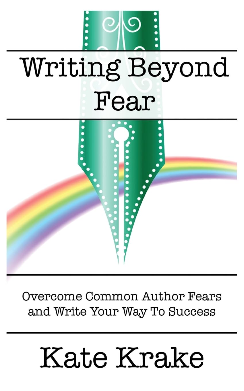 Writing Beyond Fear: Overcome Common Author Fears and Write Your Way To Success (The Creative Writing Life, Band 3)