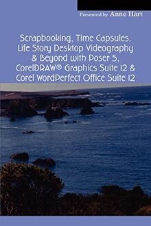 Scrapbooking, Time Capsules, Life Story Desktop Videography & Beyond with Poser 5, CorelDRAW ® Graphics Suite 12 & Corel WordPerfect Office Suite 12: ... Albums & Personal History Time Capsules