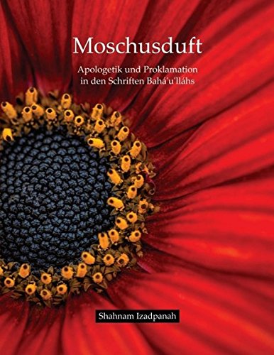 Moschusduft: Apologetik und Proklamation in den Schriften Bahá'u'lláhs