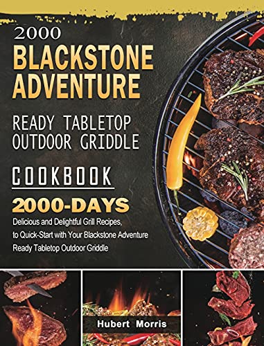 2000 Blackstone Adventure Ready Tabletop Outdoor Griddle Cookbook: 2000 Days Delicious and Delightful Grill Recipes, to Quick-Start with Your Blackstone Adventure Ready Tabletop Outdoor Griddle