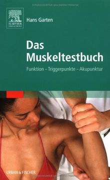 Das Muskeltestbuch: Funktion - Triggerpunkte - Akupunktur