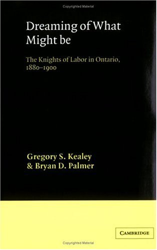 Dreaming of What Might Be: The Knights of Labor in Ontario, 1880-1900