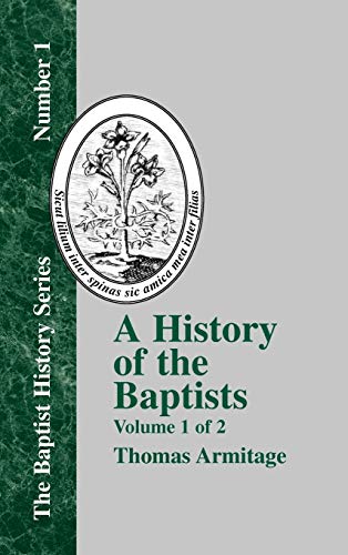 A History of the Baptists - Vol. 1: Traced by Their Vital Principles and Practices, from the Time of Our Lord and Saviour Jesus Christ to the Year 1886 (Baptist History)