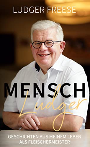 Mensch, Ludger!: Geschichten aus meinem Leben als Fleischermeister