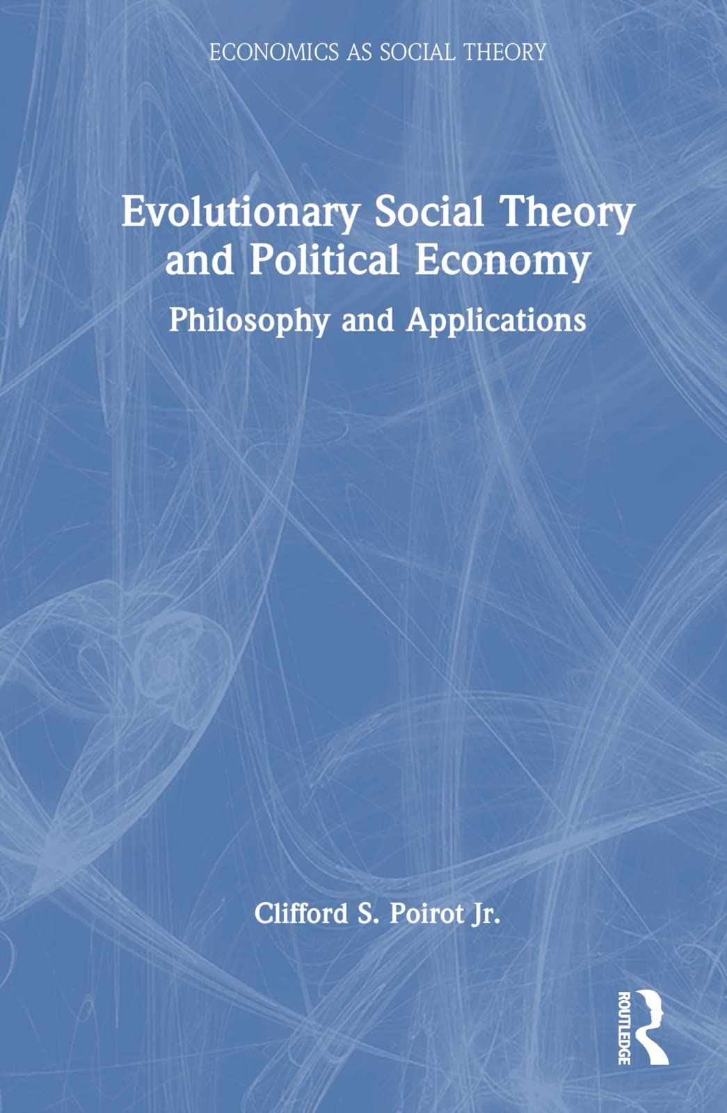 Evolutionary Social Theory and Political Economy: Philosophy and Applications (Economics As Social Theory)