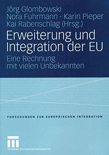Erweiterung und Integration der EU: Eine Rechnung mit Vielen Unbekannten (Forschungen zur Europäischen Integration) (German Edition)