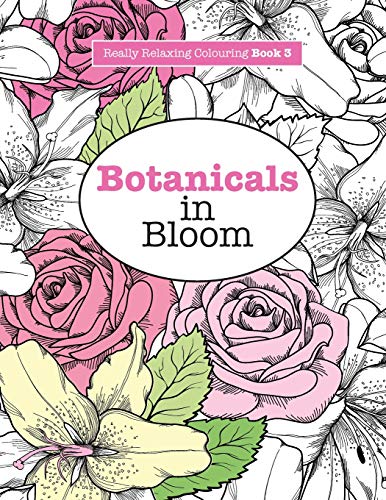Really RELAXING Colouring Book 3: Botanicals in Bloom: A Fun, Floral Colouring Adventure (Really RELAXING Colouring Books, Band 3)