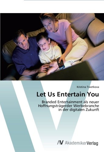 Let Us Entertain You: Branded Entertainment als neuer Hoffnungsträgerder Werbebranche in der digitalen Zukunft