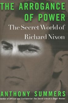 The Arrogance of Power: The Secret World of Richard Nixon