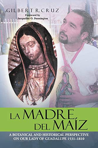 LA MADRE DEL MAÍZ: A BOTANICAL AND HISTORICAL PERSPECTIVE ON OUR LADY OF GUADALUPE 1531-1810