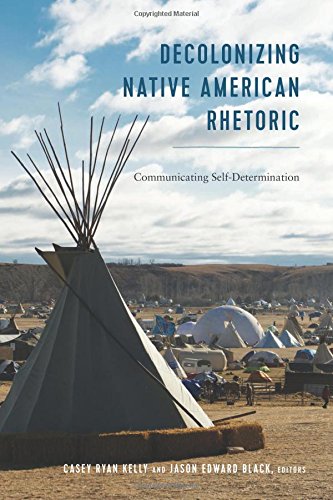 Decolonizing Native American Rhetoric: Communicating Self-Determination (Frontiers in Political Communication, Band 36)