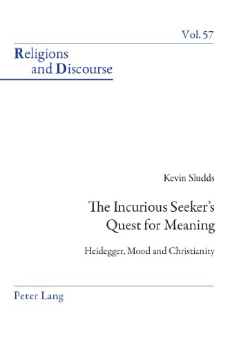 The Incurious Seeker's Quest for Meaning: Heidegger, Mood and Christianity (Religions and Discourse)