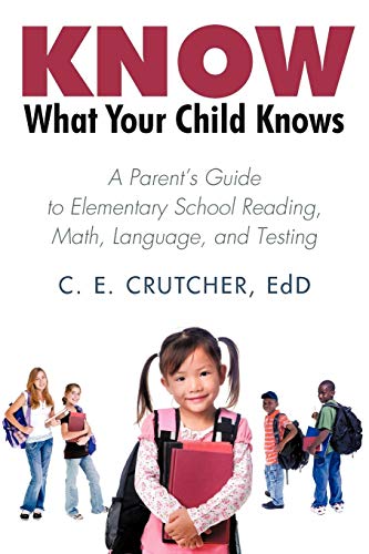Know What Your Child Knows: A Parent's Guide to Elementary School Reading, Math, Language, and Testing