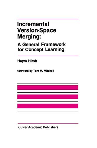 Incremental Version-Space Merging: A General Framework for Concept Learning (The Springer International Series in Engineering and Computer Science, 104, Band 104)