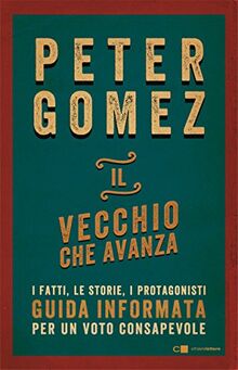 Il vecchio che avanza. I fatti, le storie, i protagonisti. Guida informata per un voto consapevole