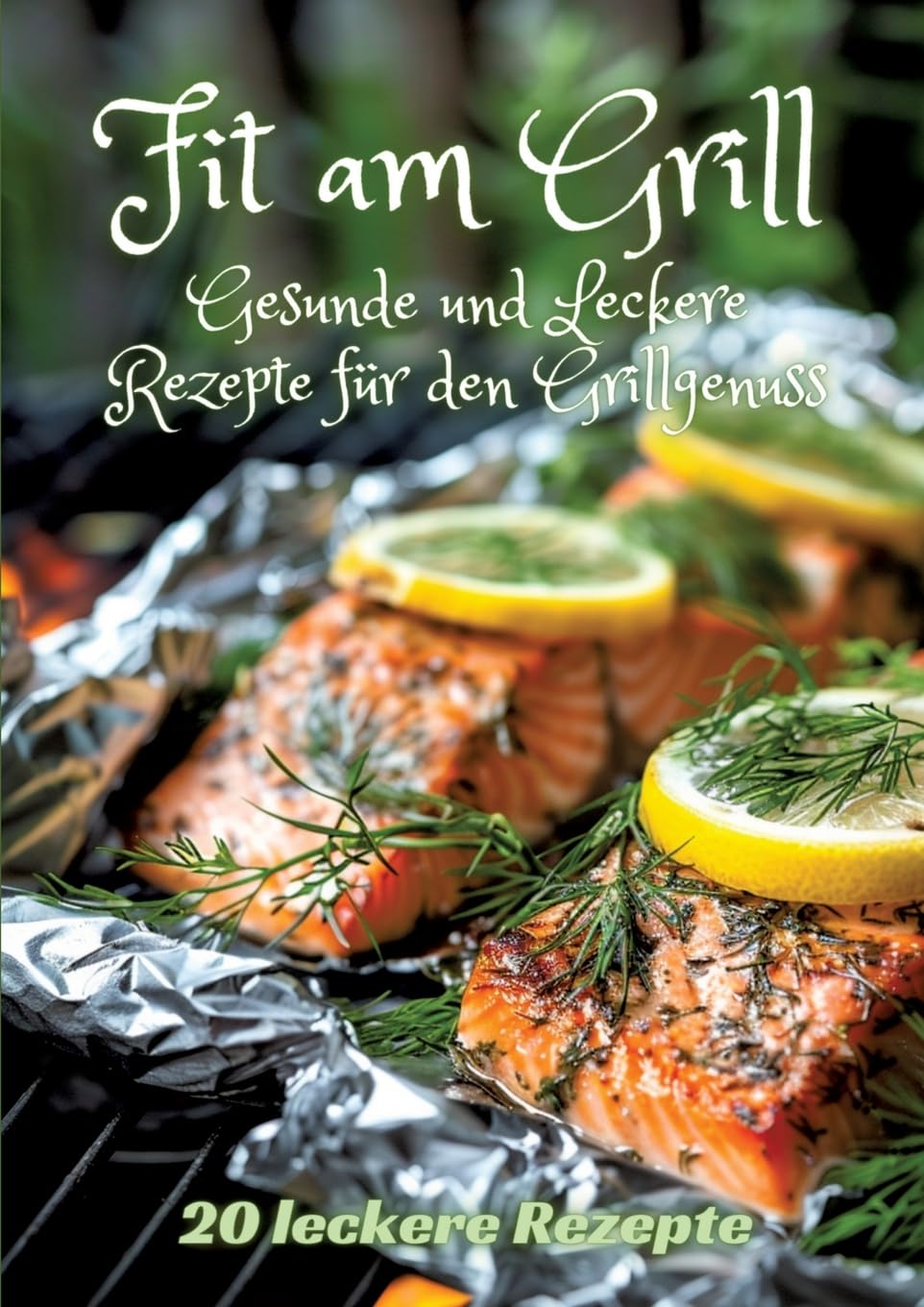 Fit am Grill: Gesunde und Leckere Rezepte für den Grillgenuss