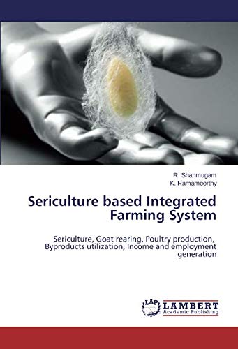 Sericulture based Integrated Farming System: Sericulture, Goat rearing, Poultry production, Byproducts utilization, Income and employment generation