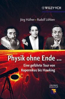 Physik ohne Ende: Eine geführte Tour von Kopernikus bis Hawking (Erlebnis Wissenschaft)