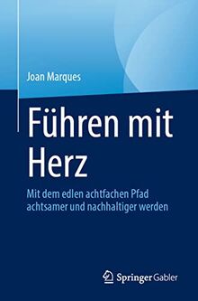 Führen mit Herz: Mit dem edlen achtfachen Pfad achtsamer und nachhaltiger werden