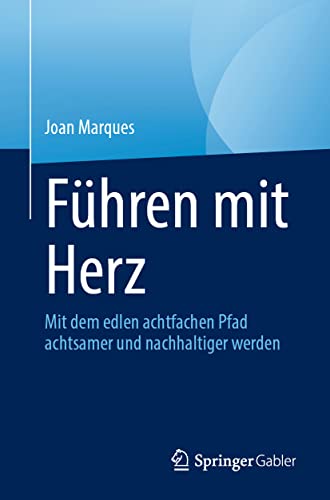 Führen mit Herz: Mit dem edlen achtfachen Pfad achtsamer und nachhaltiger werden