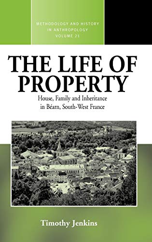 The Life of Property: House, Family and Inheritance in B Arn, South-West France (Methodology & History in Anthropology, Band 21)
