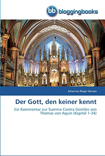 Der Gott, den keiner kennt: Ein Kommentar zur Summa Contra Gentiles von Thomas von Aquin (Kapitel 1-34)