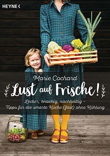 Lust auf Frische!: Lecker, knackig, nachhaltig - Tipps für die smarte Küche (fast) ohne Kühlung