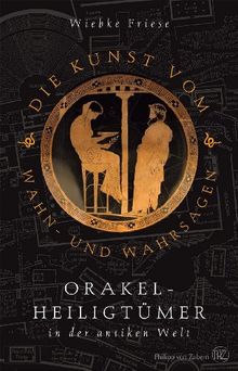 Die Kunst vom Wahn- und Wahrsagen: Orakelheiligtümer in der antiken Welt