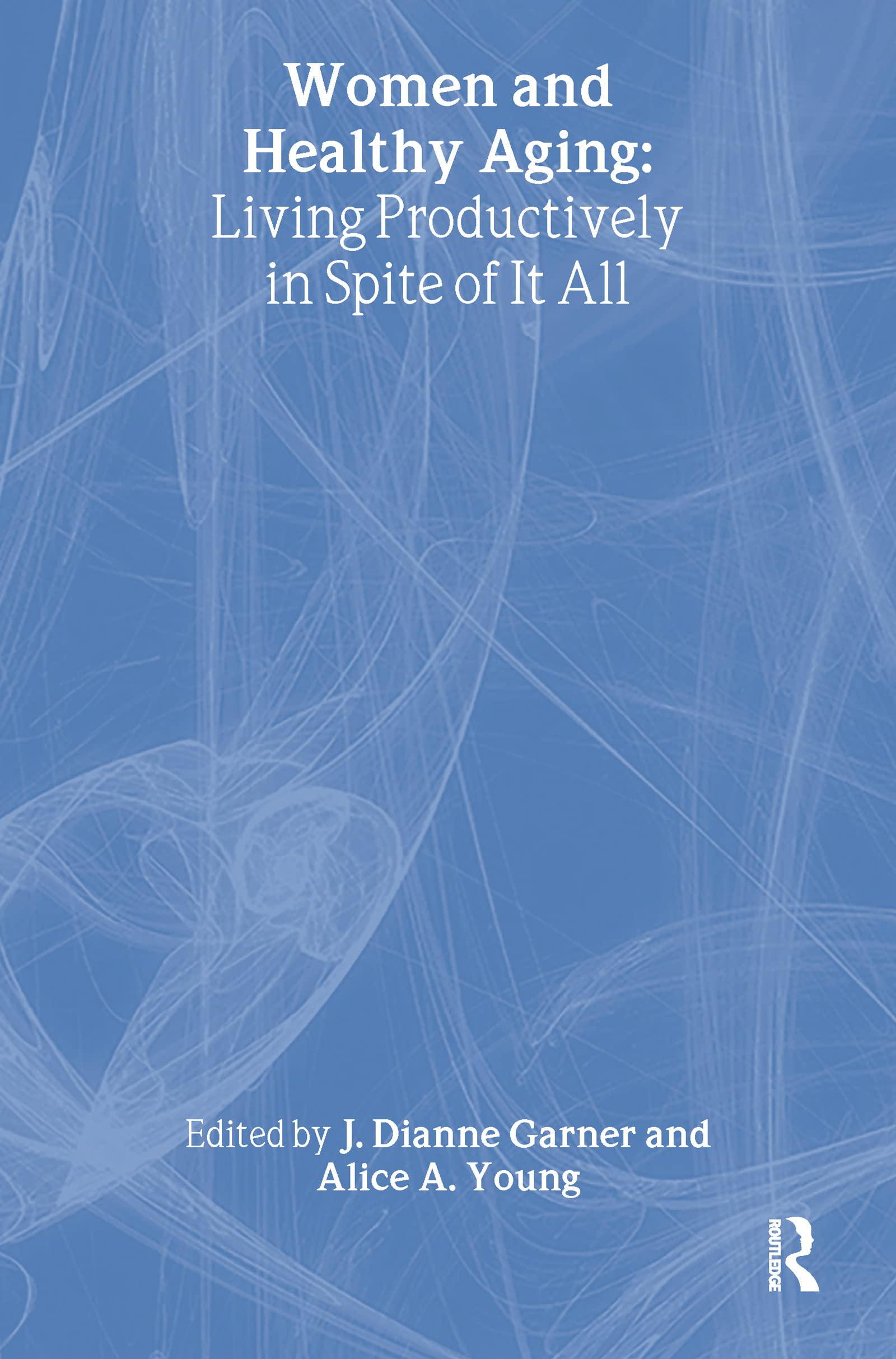 Women and Healthy Aging: Living Productively in Spite of It All (Journal of Women & Aging)