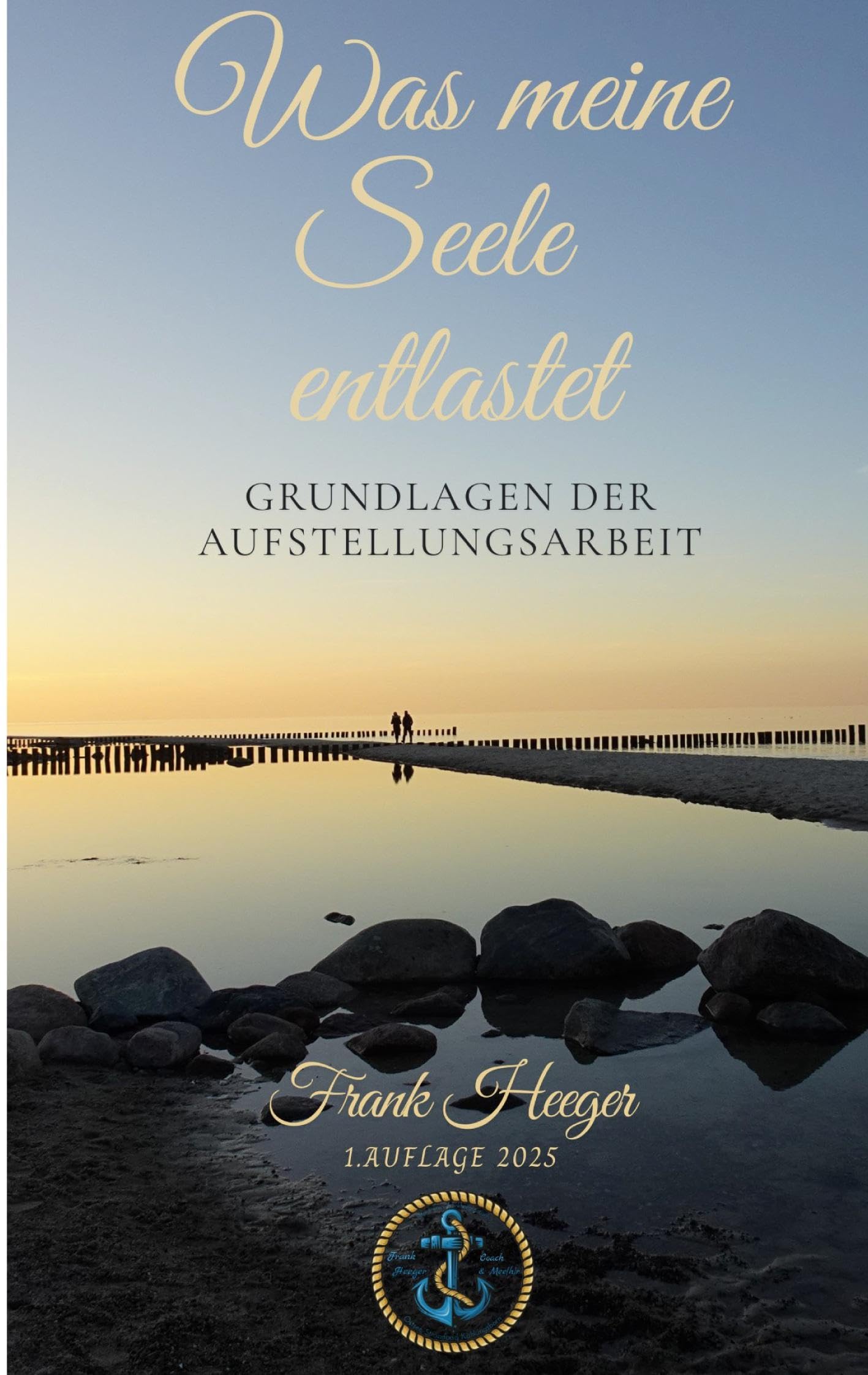 Was meine Seele entlastet: Grundlagen der Aufstellungsarbeit