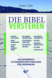 Die Bibel verstehen: Das Handbuch systematischer Theologie für Jedermann