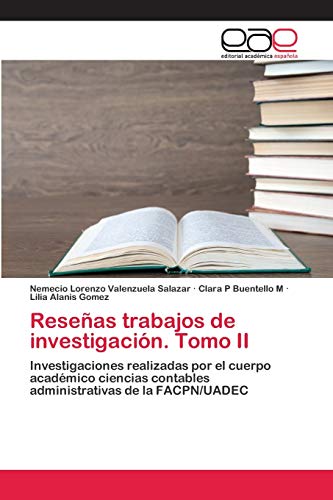 Reseñas trabajos de investigación. Tomo II: Investigaciones realizadas por el cuerpo académico ciencias contables administrativas de la FACPN/UADEC