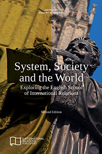 System, Society and the World: Exploring the English School of International Relations (E-IR Edited Collections)