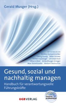 Gesund, sozial und nachhaltig managen: Handbuch für verantwortungsvolle Führungskräfte (Varia)