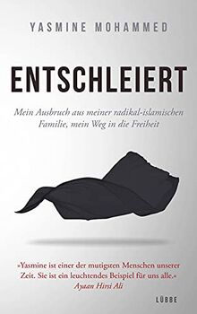 Entschleiert: Mein Ausbruch aus meiner radikal-islamischen Familie, mein Weg in die Freiheit