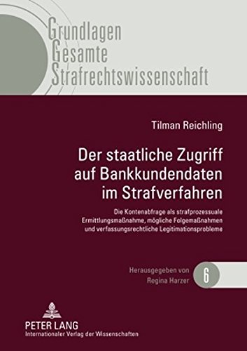 Der staatliche Zugriff auf Bankkundendaten im Strafverfahren: Die Kontenabfrage als strafprozessuale Ermittlungsmaßnahme, mögliche Folgemaßnahmen und ... (Grundlagen Gesamte Strafrechtswissenschaft)