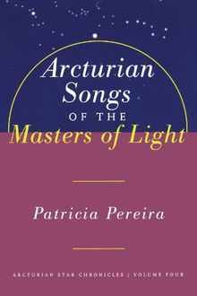 Arcturian Songs Of The Masters Of Light: Arcturian Star Chronicles, Volume Four