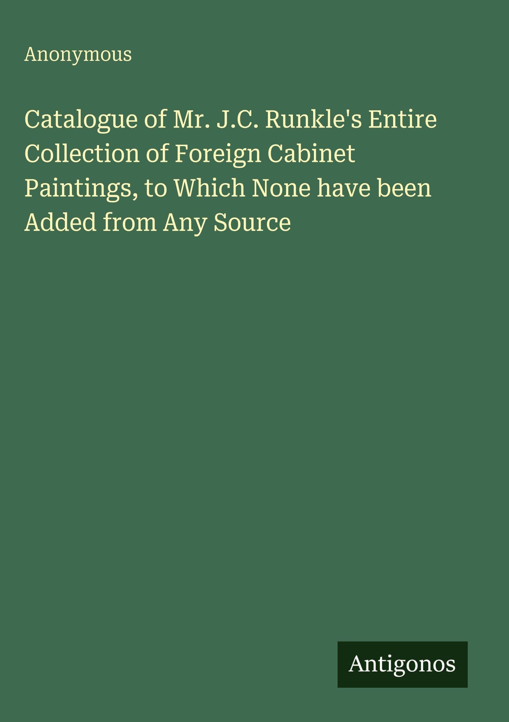 Catalogue of Mr. J.C. Runkle's Entire Collection of Foreign Cabinet Paintings, to Which None have been Added from Any Source