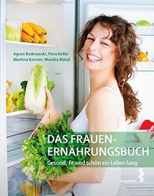 Das Frauen-Ernährungsbuch: Gesund, fit und schön ein Leben lang