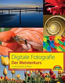 Digitale Fotografie - Der Meisterkurs: für Alle, die mehr aus Ihren Bildern machen wollen