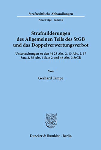 Strafmilderungen des Allgemeinen Teils des StGB und das Doppelverwertungsverbot.: Untersuchungen zu den §§ 23 Abs. 2, 13 Abs. 2, 17 Satz 2, 35 Abs. 1 ... (Strafrechtliche Abhandlungen. Neue Folge)