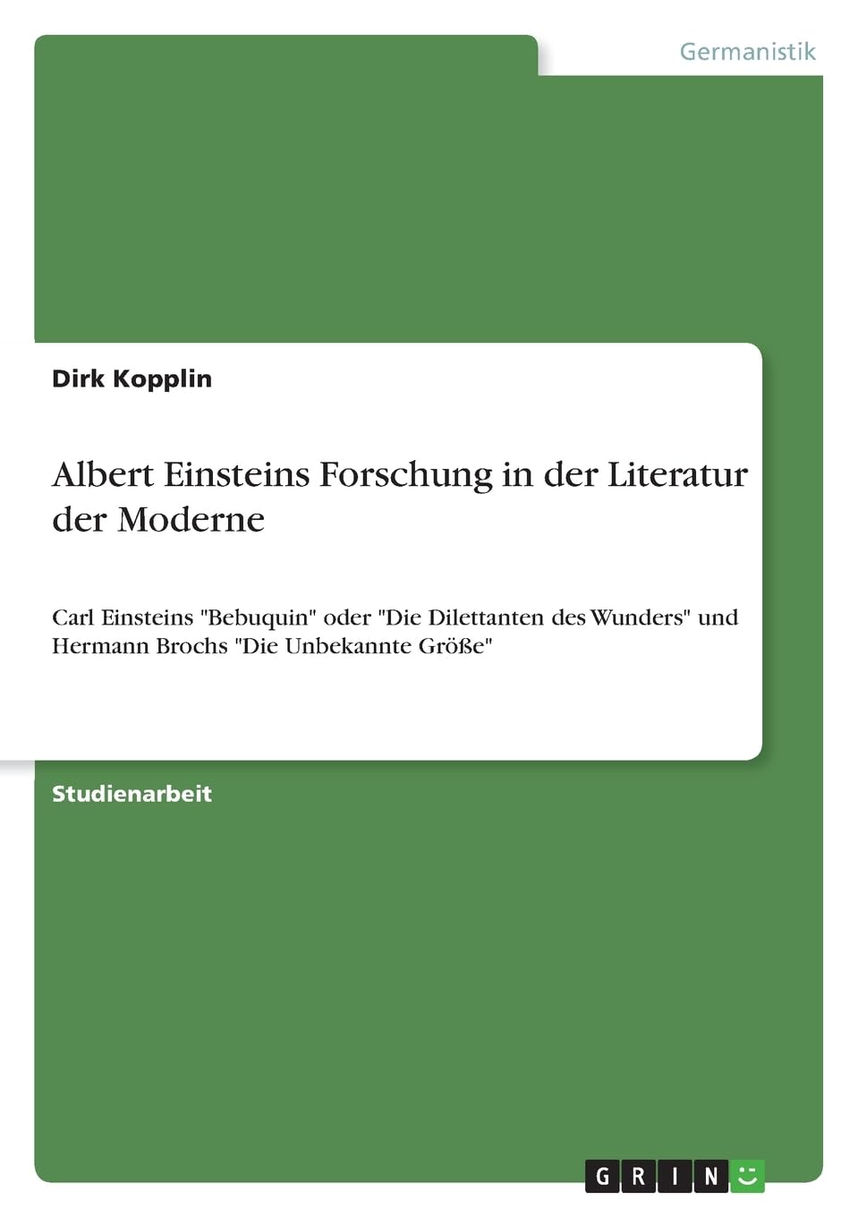 Albert Einsteins Forschung in der Literatur der Moderne: Carl Einsteins Bebuquin oder Die Dilettanten des Wunders und Hermann Brochs Die Unbekannte Größe