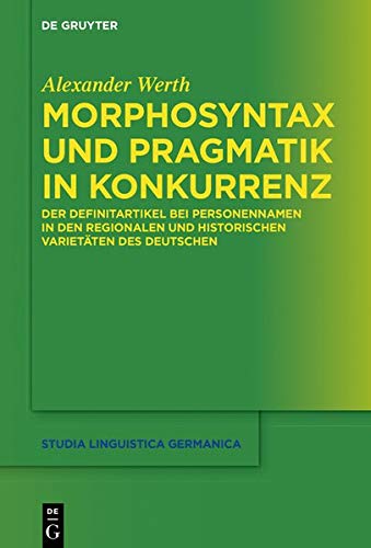 Morphosyntax und Pragmatik in Konkurrenz: Der Definitartikel bei Personennamen in den regionalen und historischen Varietäten des Deutschen (Studia Linguistica Germanica, Band 136)