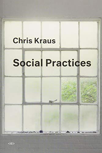 Chris Kraus Social Practices