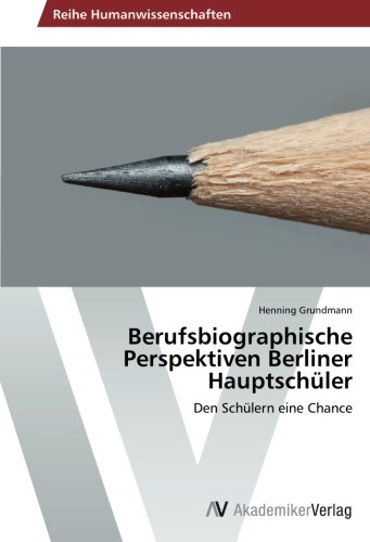 Berufsbiographische Perspektiven Berliner Hauptschüler: Den Schülern eine Chance