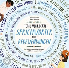 Total verrückte SPRICHWÖRTER und REDEWENDUNGEN: Eine Sammlung mit Sprachschätzen und Bildern aus aller Welt