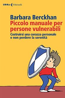 Piccolo manuale per persone vulnerabili. Costruirsi una corazza personale e non perdere la serenità (Urra)