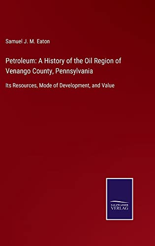 Petroleum: A History of the Oil Region of Venango County, Pennsylvania: Its Resources, Mode of Development, and Value