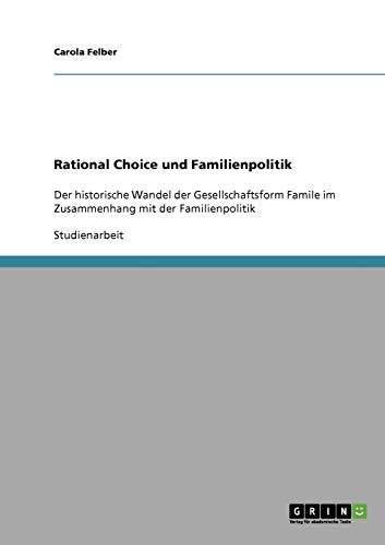 Rational Choice und Familienpolitik: Der historische Wandel der Gesellschaftsform Famile im Zusammenhang mit der Familienpolitik
